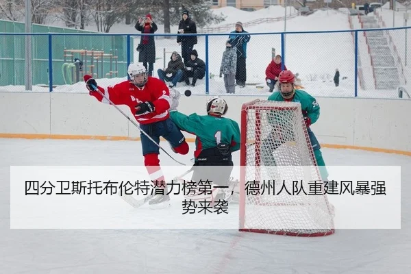 四分卫斯托布伦特潜力榜第一，德州人队重建风暴强势来袭